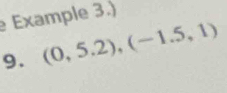 Example 3.) 
9. (0,5.2), (-1.5,1)