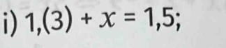 1,(3)+x=1,5;