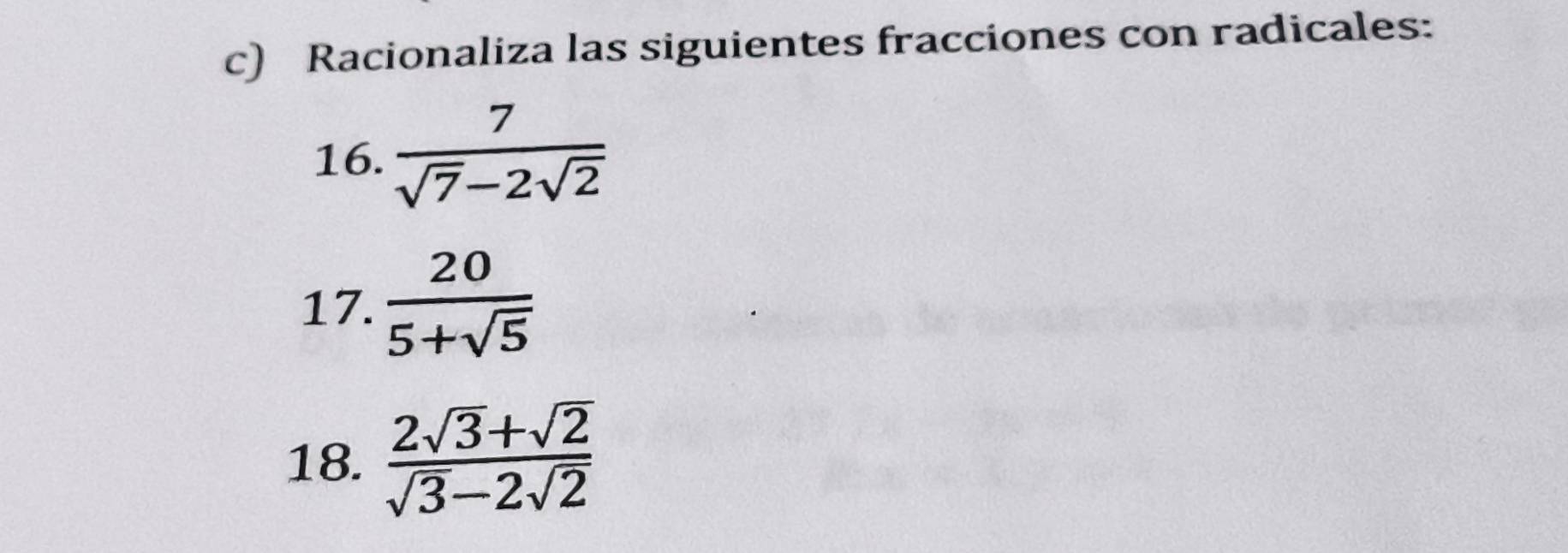 Racionaliza las siguientes fracciones con radicales: 
16.  7/sqrt(7)-2sqrt(2) 
17.  20/5+sqrt(5) 
18.  (2sqrt(3)+sqrt(2))/sqrt(3)-2sqrt(2) 