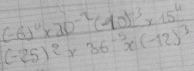 frac (-6)^4* 20^(-2)(-10)^-3* 15^4(-25)^2* 36^(-5)* (-12)^3