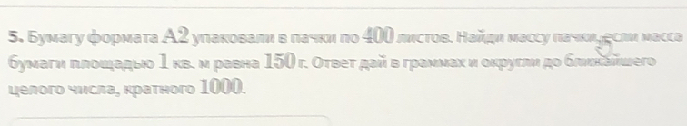 Бумагу формата А2 упаковали в πачκи πо 400 листов. Найди массу πачκиμесли масса 
бумаги πлошады 1 κв. ν равна 150 г. Оτвет дайв граммах и оκругли до бπικейшего 
целого числа, кратного 1000.