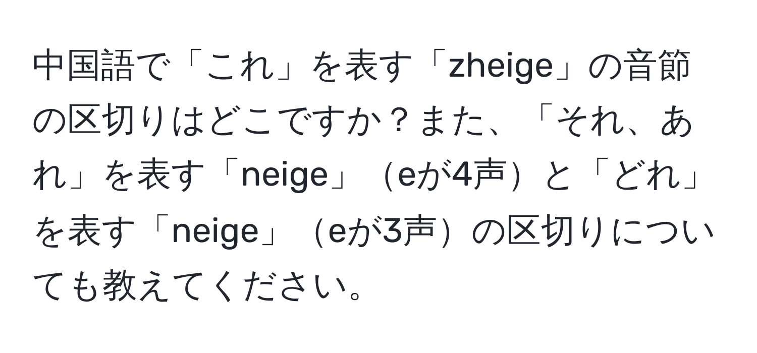 中国語で「これ」を表す「zheige」の音節の区切りはどこですか？また、「それ、あれ」を表す「neige」eが4声と「どれ」を表す「neige」eが3声の区切りについても教えてください。