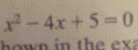 x^2-4x+5=0
hown in the exa