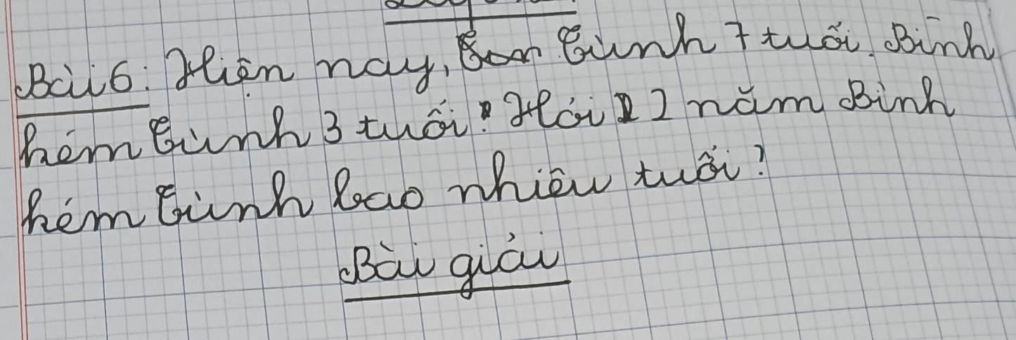 Bcl6: Htien nay, o Bunh Ttho sinh 
hemeunh 3 thai. Hoi I ham Bink 
hemsunh lao whiow twài? 
Bàu qiuān