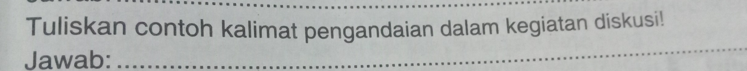 Tuliskan contoh kalimat pengandaian dalam kegiatan diskusi! 
Jawab: