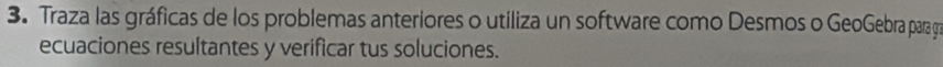 Traza las gráficas de los problemas anteriores o utiliza un software como Desmos o GeoGebra para g 
ecuaciones resultantes y verificar tus soluciones.