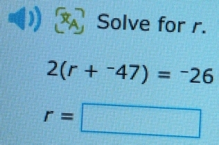 Solve for r.
2(r+^-47)=^-26
r=□