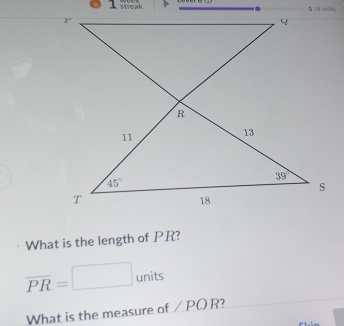 streak week 
What is the length of PR?
overline PR=□ units
What is the measure of / PO R?