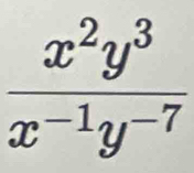  x^2y^3/x^(-1)y^(-7) 