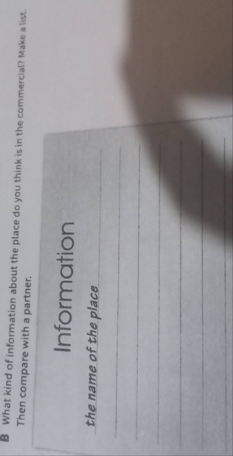 What kind of information about the place do you think is in the commercial? Make a list. 
Then compare with a partner. 
Information 
the name of the place_ 
_ 
_ 
_ 
_ 
_ 
_