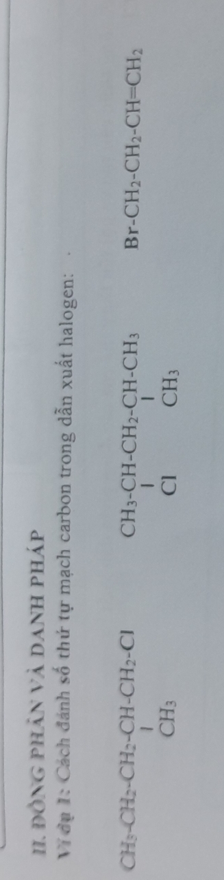 ĐỒNG phảN Và DANH pháp 
Vi dụ 1: Cách đánh số thứ tự mạch carbon trong dẫn xuất halogen: 
^CH_3· CH_2· CH_2· CH· CH_2· CICH_3
beginarrayr CH_3-CH-CH_2-CH-CH_3 CICH_3endarray
Br-CH_2-CH_2-CH=CH_2