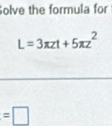 Solve the formula for
L=3π zt+5π z^2
=□