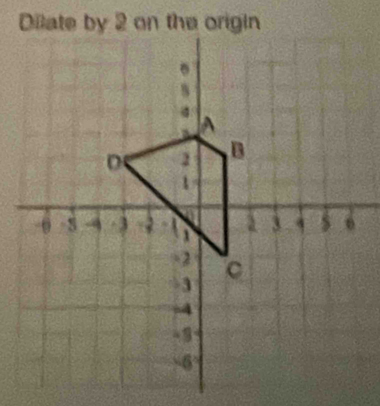 Dilate by 2 on the origin