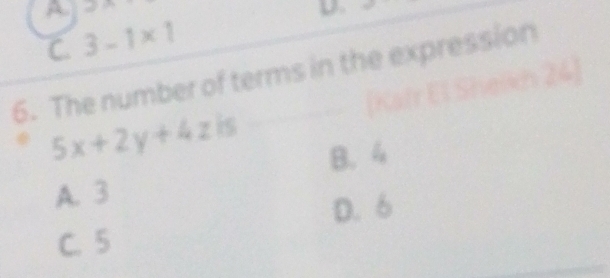 2x
C. 3-1* 1
6. The number of terms in the expression
5x+2y+4z □
B. 4
A. 3
D. 6
C. 5