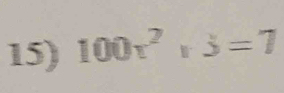 100x^2, 3=7