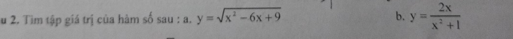 Su 2. Tìm tập giá trị của hàm số sau : a. y=sqrt(x^2-6x+9) b. y= 2x/x^2+1 