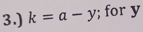 3.) k=a-y; for y