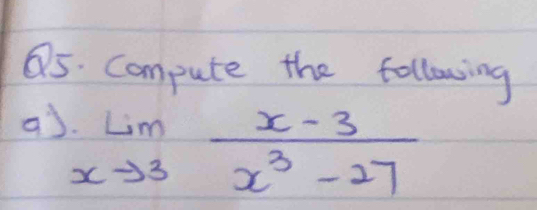 O5. Compute the following 
as limlimits _xto 3 (x-3)/x^3-27 