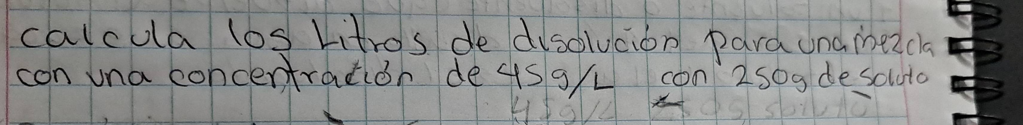 calcula los Litros de dusolucion pard und mezcka 
con una concentration de 4sg/L con 2 s0g desoluto