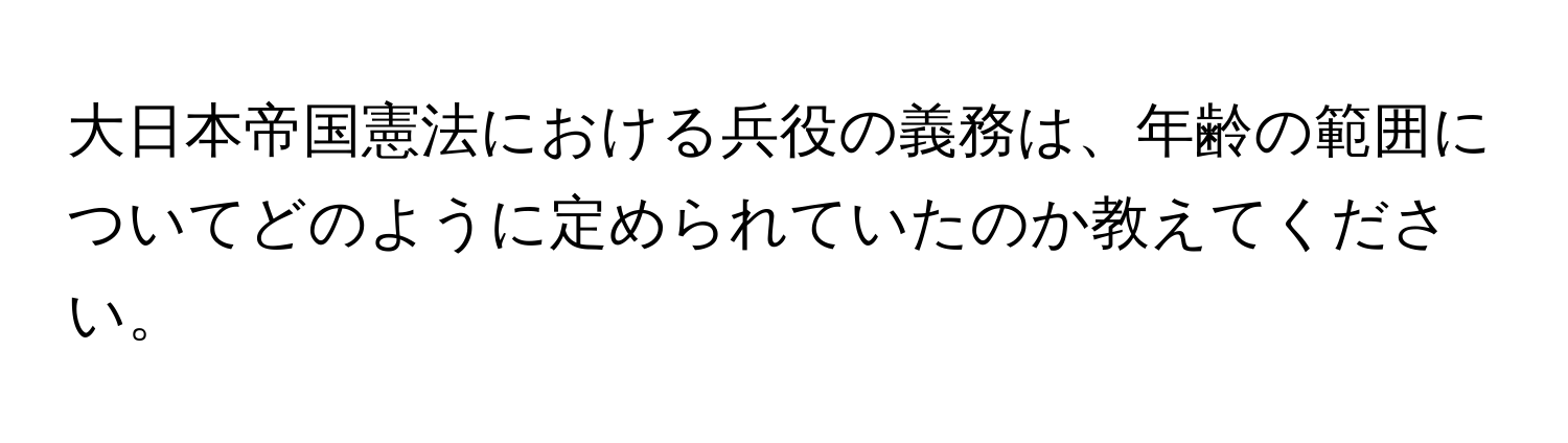 大日本帝国憲法における兵役の義務は、年齢の範囲についてどのように定められていたのか教えてください。