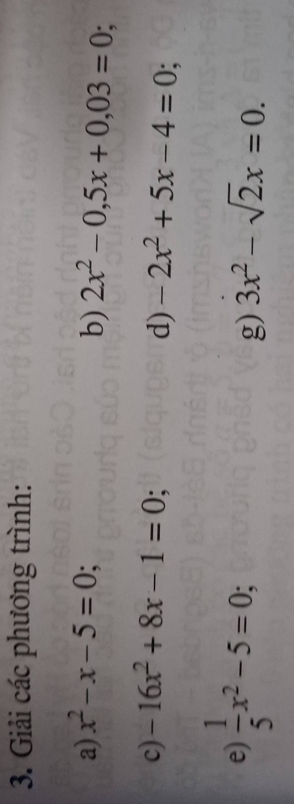 Giải các phương trình: 
a) x^2-x-5=0; 
b) 2x^2-0,5x+0,03=0; 
c) -16x^2+8x-1=0; 
d) -2x^2+5x-4=0; 
e)  1/5 x^2-5=0; 3x^2-sqrt(2)x=0. 
g)