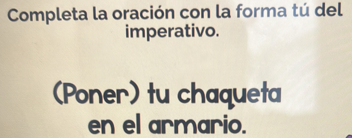 Solved: Completa la oración con la forma tú del imperativo. (Poner) tu ...