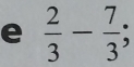  2/3 - 7/3 ;