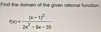 Find the domain of the given rational function.
f(x)=frac (x-1)^22x^2-9x-35