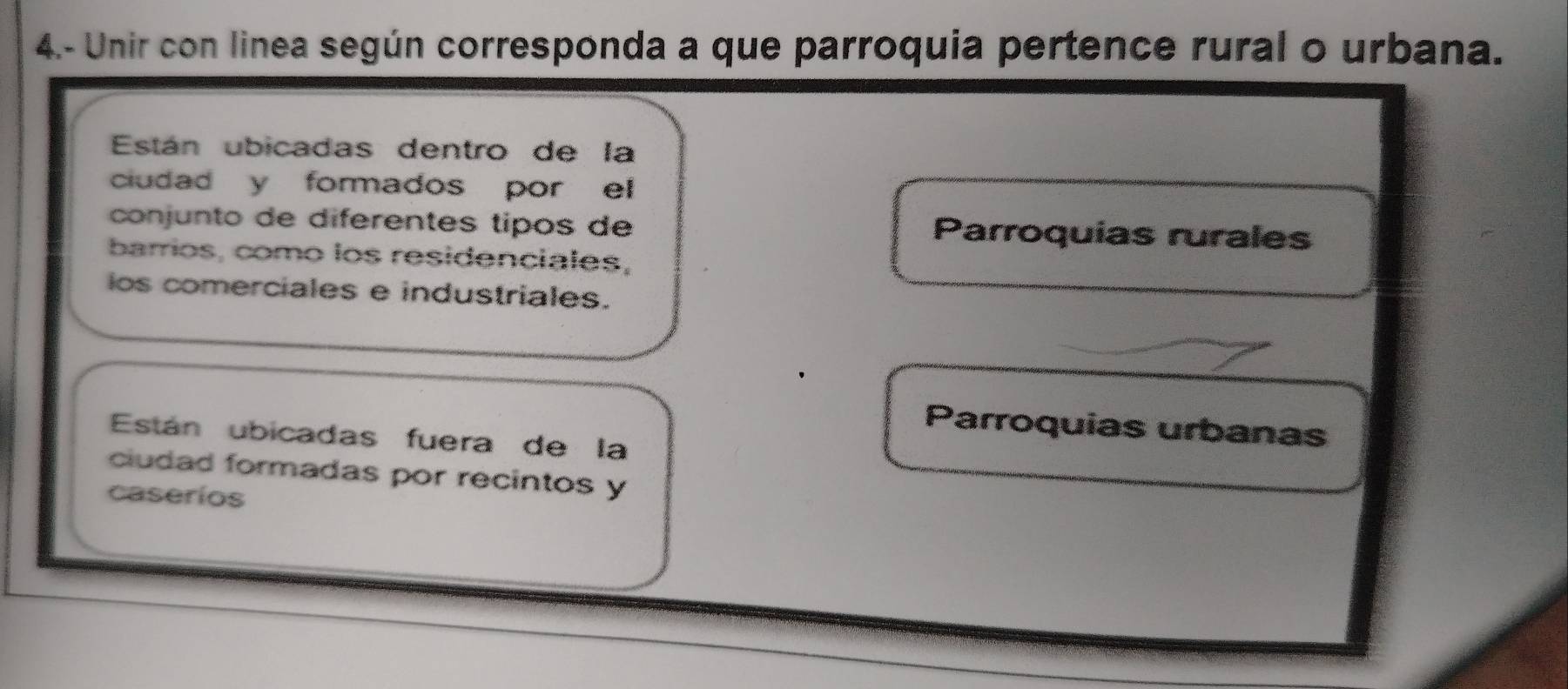 4.- Unir con linea según corresponda a que parroquia pertence rural o urbana.
Están ubicadas dentro de la
ciudad y formados por el
conjunto de diferentes tipos de Parroquias rurales
barrios, como los residenciales,
los comerciales e industriales.
Parroquias urbanas
Están ubicadas fuera de la
ciudad formadas por recintos y
caseríos