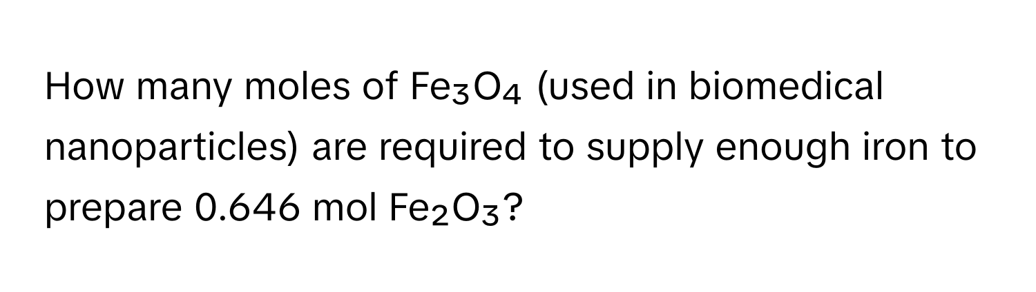 How many moles of Fe₃O₄ (used in biomedical nanoparticles) are required to supply enough iron to prepare 0.646 mol Fe₂O₃?