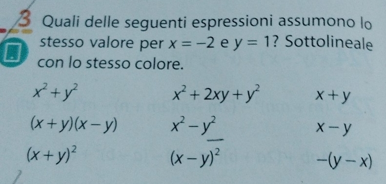 Quali delle seguenti espressioni assumono lo
stesso valore per x=-2 e y=1 ? Sottolineale
con lo stesso colore.
x^2+y^2
x^2+2xy+y^2
x+y
(x+y)(x-y)
x^2-y^2
x-y
(x+y)^2
(x-y)^2
-(y-x)