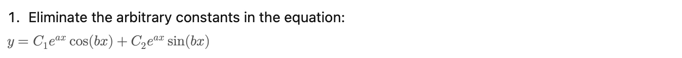 Eliminate the arbitrary constants in the equation:
y=C_1e^(ax)cos (bx)+C_2e^(ax)sin (bx)