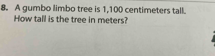 A gumbo limbo tree is 1,100 centimeters tall. 
How tall is the tree in meters?