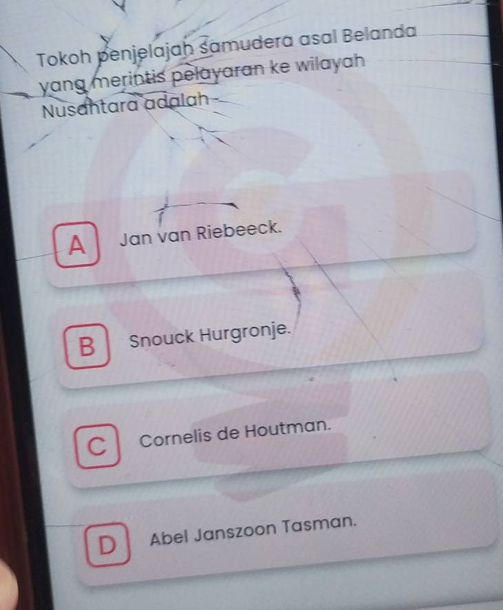 Tokoh penjelajaḥ samudera asal Belanda
yang merintis pelayaran ke wilayah.
Nusantara adalah
A Jan van Riebeeck.
B Snouck Hurgronje.
C Cornelis de Houtman.
D Abel Janszoon Tasman.