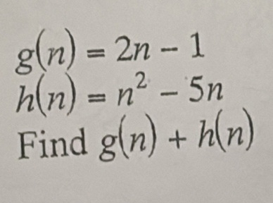 g(n)=2n-1
h(n)=n^2-5n
Find g(n)+h(n)