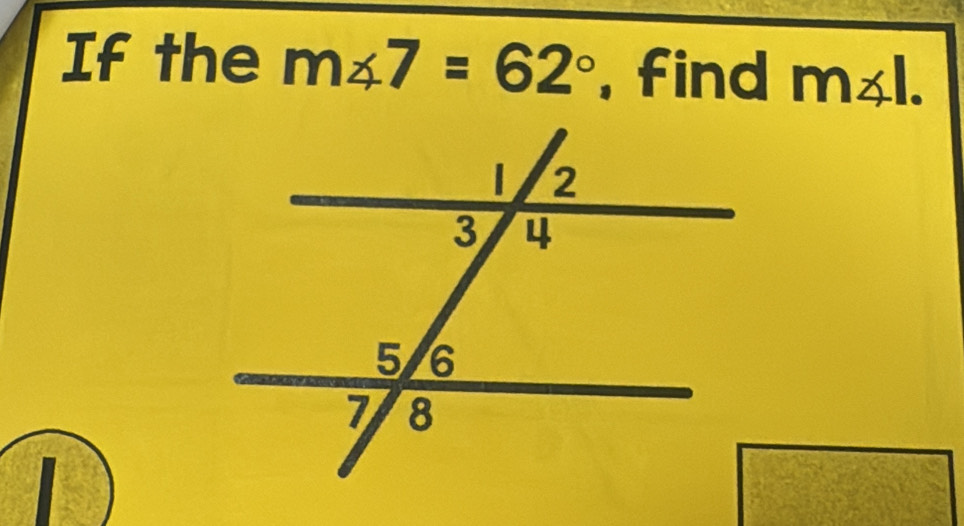 If the m∠ 7=62° , find m∠ l. 
I