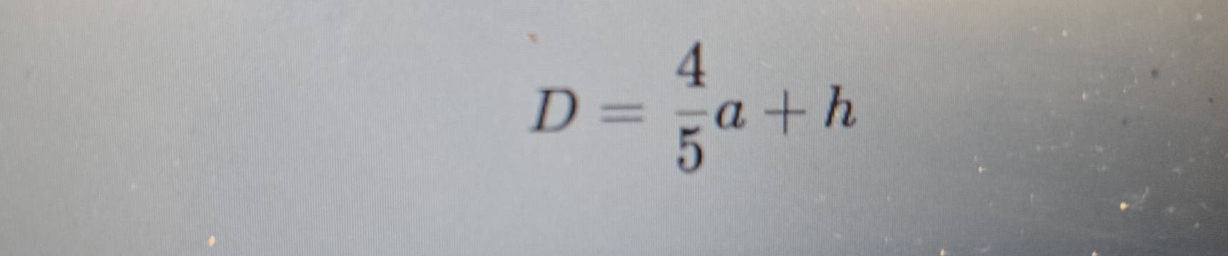 D= 4/5 a+h