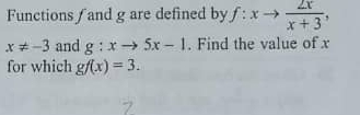 Functions / and g are defined by f:xto  2x/x+3 ,
x!= -3 and g:xto 5x-1. Find the value of x
for which gf(x)=3.