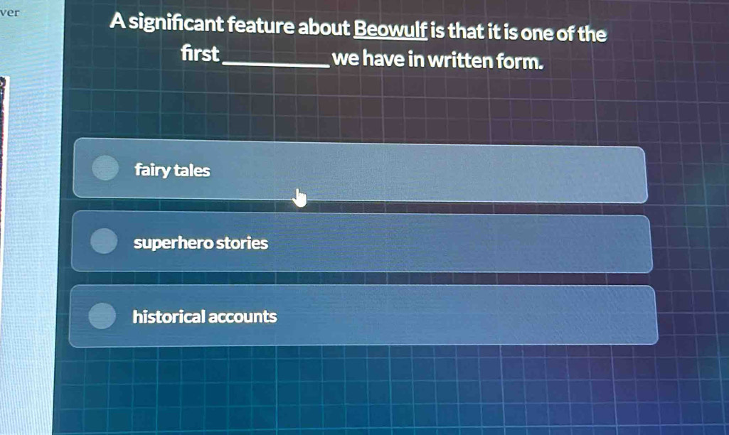 ver
A significant feature about Beowulf is that it is one of the
first_ we have in written form.
fairy tales
superhero stories
historical accounts