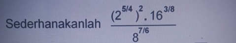 Sederhanakanlah frac (2^(6/4))^2.16^(3/8)8^(7/6)