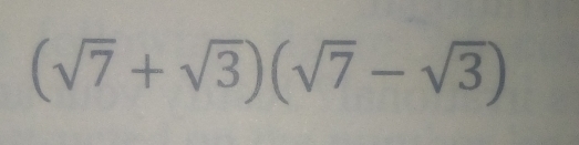 (sqrt(7)+sqrt(3))(sqrt(7)-sqrt(3))