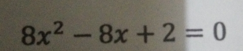 8x^2-8x+2=0