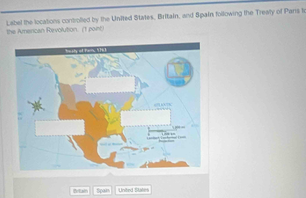 Label the locations controlled by the United States, Britain, and Spain following the Treaty of Paris to 
the Amercan Revolution. (1 point) 
Britain Spain United States