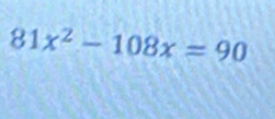 81x^2-108x=90