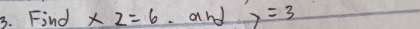 Find x2=6. and )=3