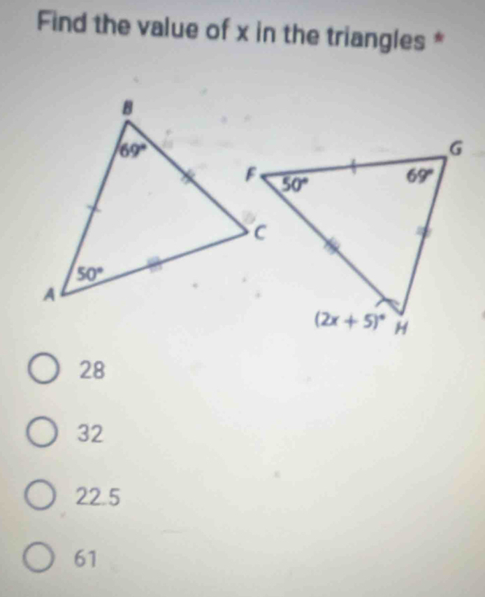 Find the value of x in the triangles *
28
32
22.5
61