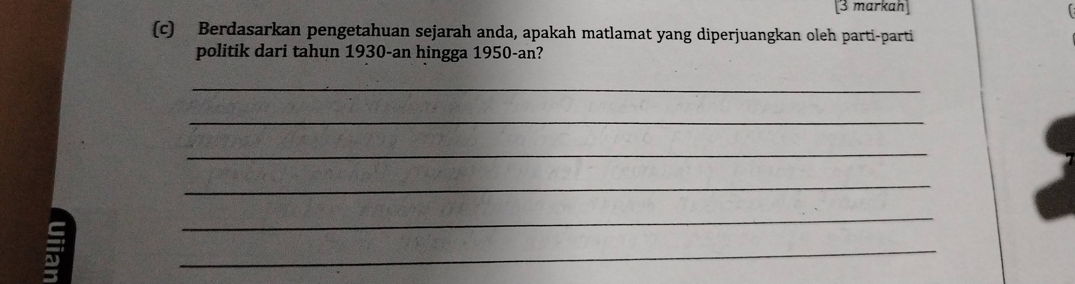 [3 markah] 
(c) Berdasarkan pengetahuan sejarah anda, apakah matlamat yang diperjuangkan oleh parti-parti 
politik dari tahun 1930 -an hingga 1950 -an? 
_ 
_ 
_ 
_ 
_ 
_