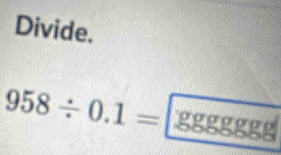 Divide.
958/ 0.1=_ 