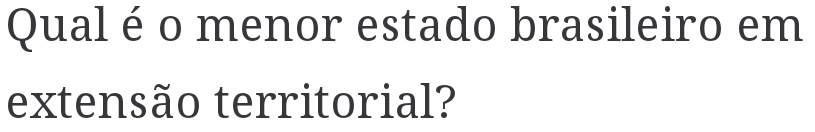 Qual é o menor estado brasileiro em 
extensão territorial?