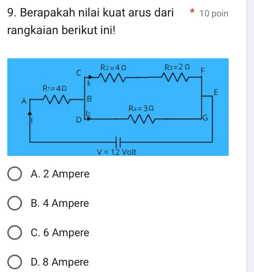 Berapakah nilai kuat arus dari * 10 poin
rangkaian berikut ini!
A. 2 Ampere
B. 4 Ampere
C. 6 Ampere
D. 8 Ampere